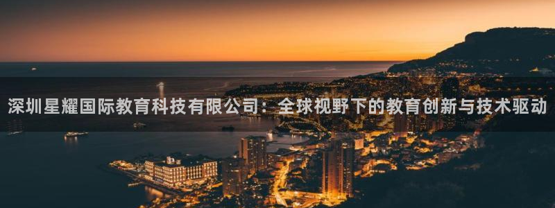 壹号大舞台有梦你就来：深圳星耀国际教育科技有限公司：全球视野下的教育创新与技术驱动