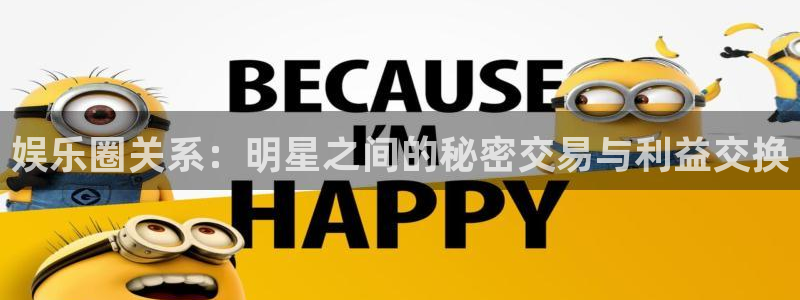 壹号大舞台怎么注册：娱乐圈关系：明星之间的秘密交易与利益交换
