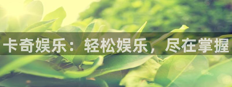 耀世娱乐app最新版怎么下载苹果：卡奇娱乐：轻松娱乐，尽在掌握