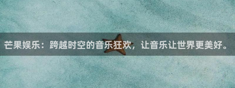 耀世娱乐app官网下载苹果：芒果娱乐：跨越时空的音乐狂欢，让音乐让世界更美好。