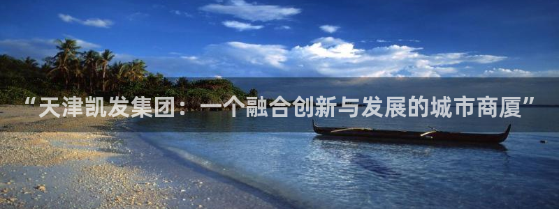 壹号大舞台28国际大舞台：“天津凯发集团：一个融合创新与发展的城市商厦”