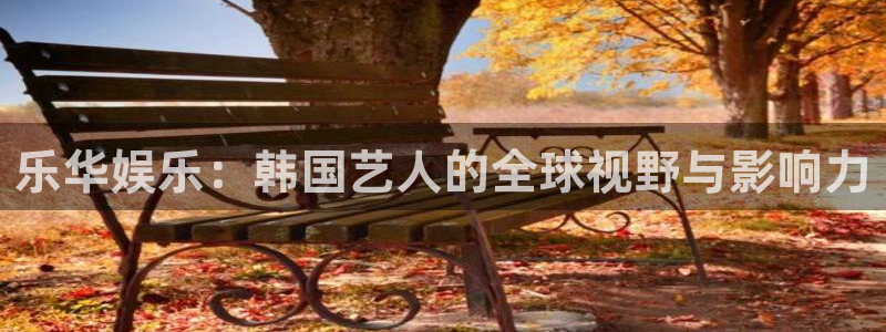 壹号平台下载安装官网：乐华娱乐：韩国艺人的全球视野与影响力